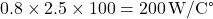 0.8 \times 2.5 \times 100 = 200 \, \text{W/C°}